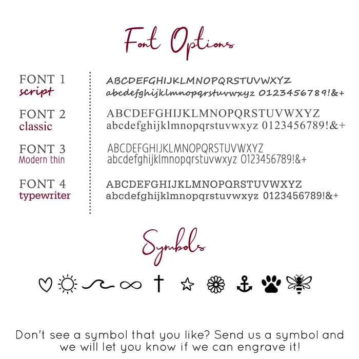Font options are Modern Thin, Script, Classic, and Typewriter. These are perfect for your fur babys name the back of the keychain.