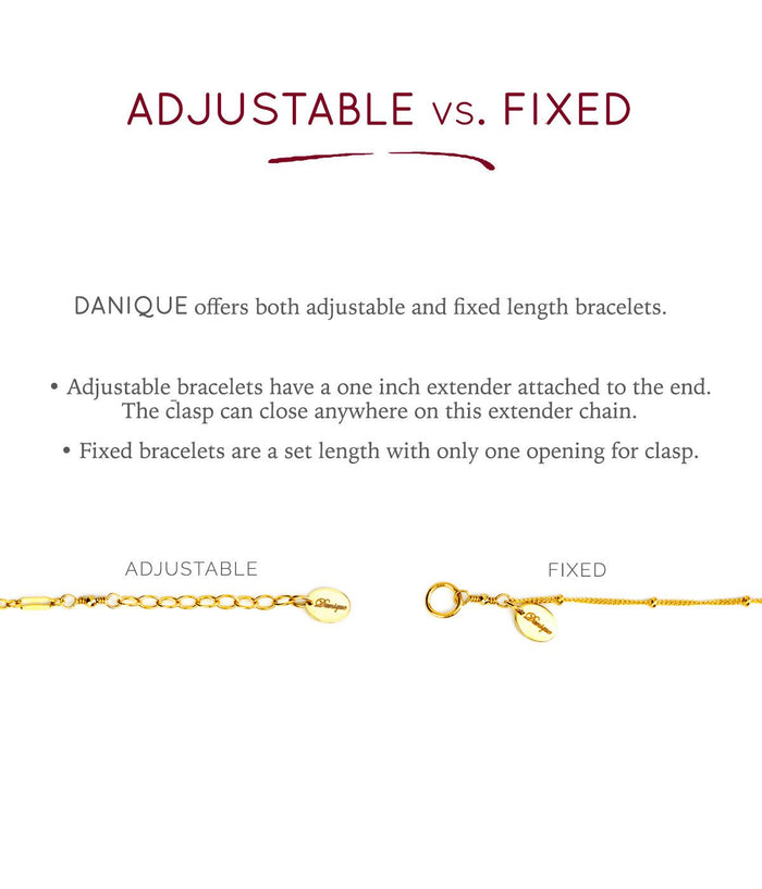 Choose from Adjustable or fixed options. Adjustable pieces have a 1 inch extender attached to the end. The fixed  are a set length with only 1 opening for clasp.